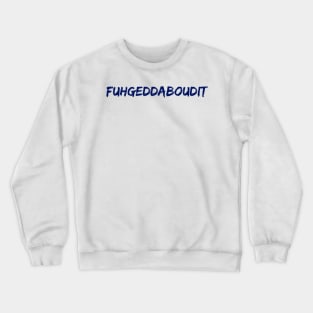 Fuhgeddaboudit Crewneck Sweatshirt